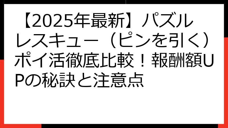【2025年最新】パズルレスキュー（ピンを引く）ポイ活徹底比較！報酬額UPの秘訣と注意点
