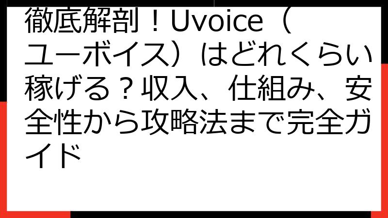 徹底解剖！Uvoice（ユーボイス）はどれくらい稼げる？収入、仕組み、安全性から攻略法まで完全ガイド