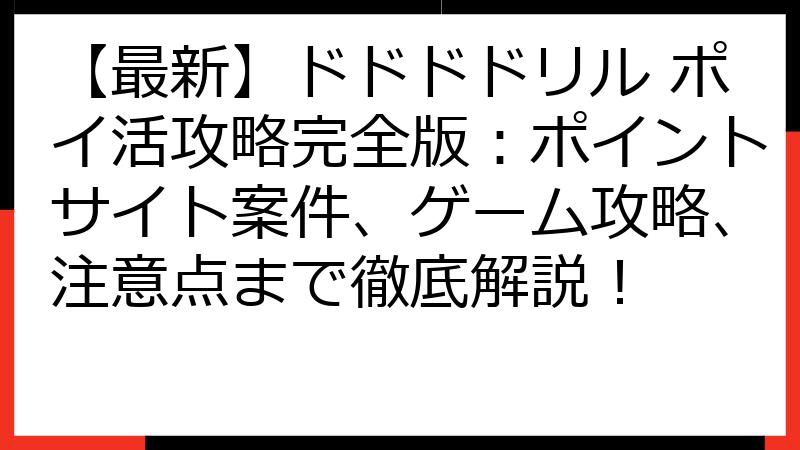 【最新】ドドドドリル ポイ活攻略完全版：ポイントサイト案件、ゲーム攻略、注意点まで徹底解説！