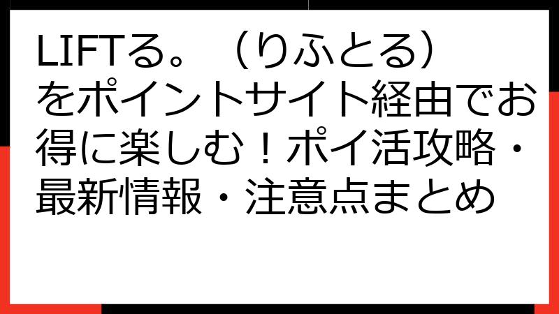 LIFTる。（りふとる）をポイントサイト経由でお得に楽しむ！ポイ活攻略・最新情報・注意点まとめ