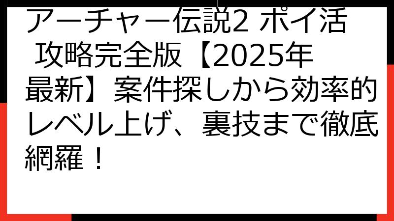 アーチャー伝説2 ポイ活 攻略完全版【2025年最新】案件探しから効率的レベル上げ、裏技まで徹底網羅！