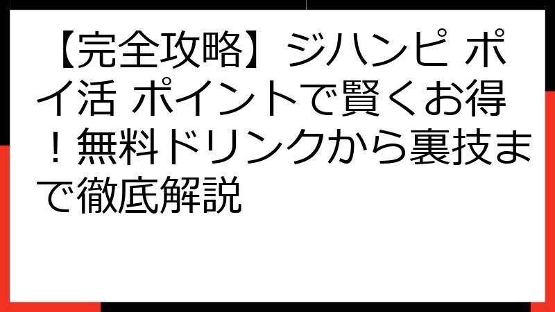 【完全攻略】ジハンピ ポイ活 ポイントで賢くお得！無料ドリンクから裏技まで徹底解説