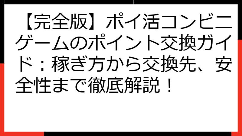 【完全版】ポイ活コンビニゲームのポイント交換ガイド：稼ぎ方から交換先、安全性まで徹底解説！