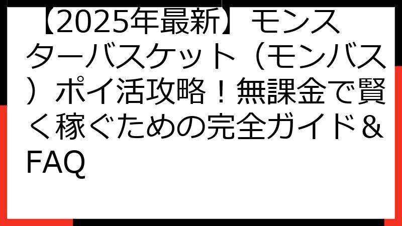 【2025年最新】モンスターバスケット（モンバス）ポイ活攻略！無課金で賢く稼ぐための完全ガイド＆FAQ