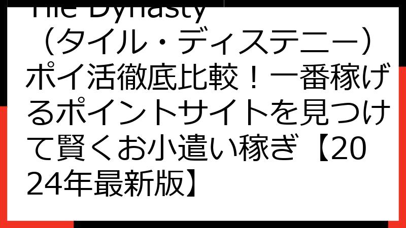 Tile Dynasty（タイル・ディステニー）ポイ活徹底比較！一番稼げるポイントサイトを見つけて賢くお小遣い稼ぎ【2024年最新版】
