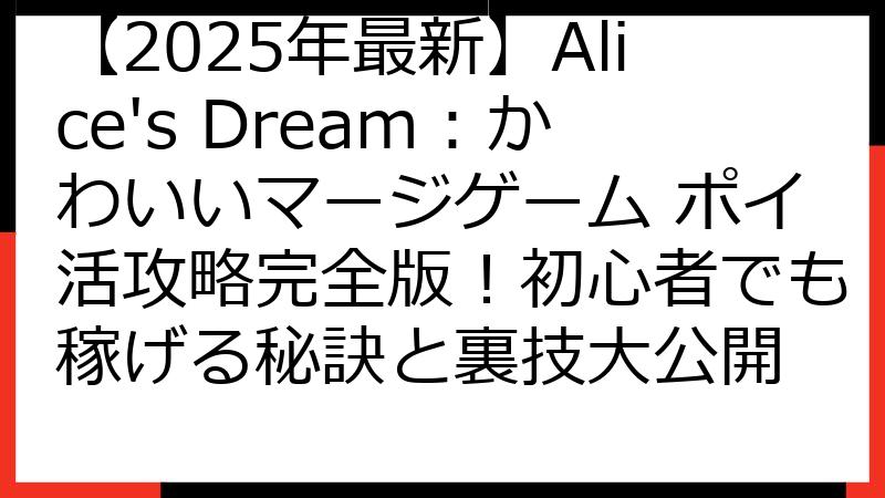 【2025年最新】Alice's Dream：かわいいマージゲーム ポイ活攻略完全版！初心者でも稼げる秘訣と裏技大公開