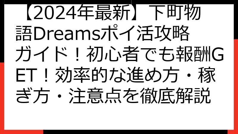 【2024年最新】下町物語Dreamsポイ活攻略ガイド！初心者でも報酬GET！効率的な進め方・稼ぎ方・注意点を徹底解説