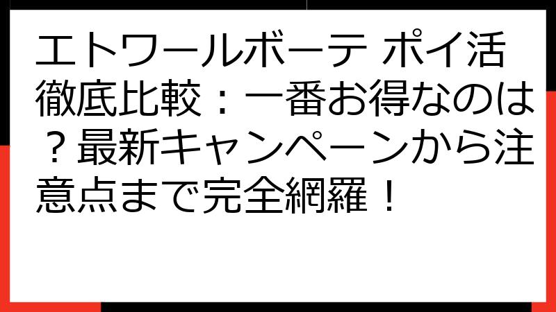 エトワールボーテ ポイ活徹底比較：一番お得なのは？最新キャンペーンから注意点まで完全網羅！
