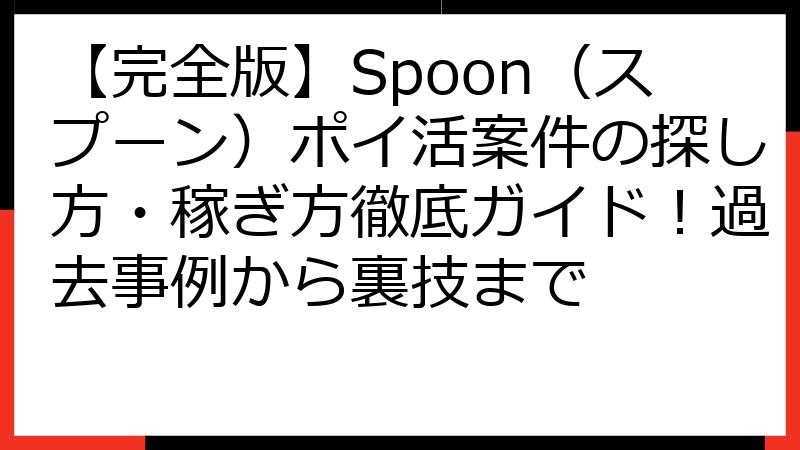 【完全版】Spoon（スプーン）ポイ活案件の探し方・稼ぎ方徹底ガイド！過去事例から裏技まで