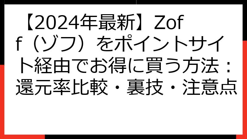 【2024年最新】Zoff（ゾフ）をポイントサイト経由でお得に買う方法：還元率比較・裏技・注意点