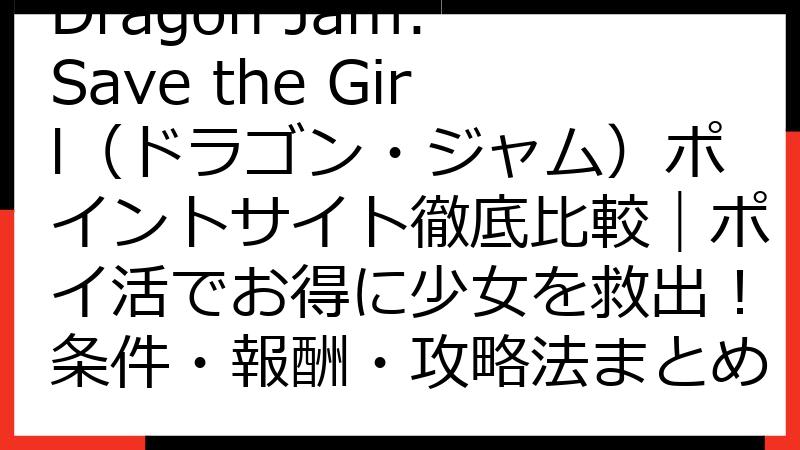 Dragon Jam: Save the Girl（ドラゴン・ジャム）ポイントサイト徹底比較｜ポイ活でお得に少女を救出！条件・報酬・攻略法まとめ