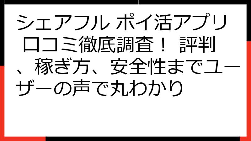 シェアフル ポイ活アプリ 口コミ徹底調査！ 評判、稼ぎ方、安全性までユーザーの声で丸わかり