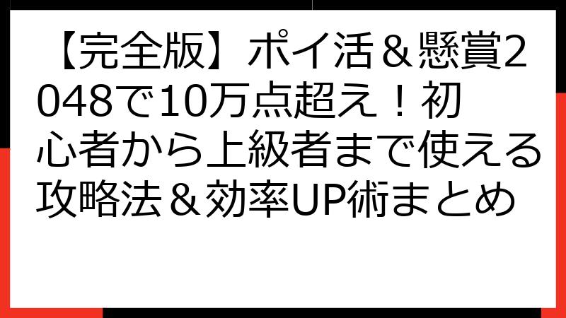 【完全版】ポイ活＆懸賞2048で10万点超え！初心者から上級者まで使える攻略法＆効率UP術まとめ