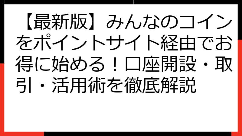 【最新版】みんなのコインをポイントサイト経由でお得に始める！口座開設・取引・活用術を徹底解説