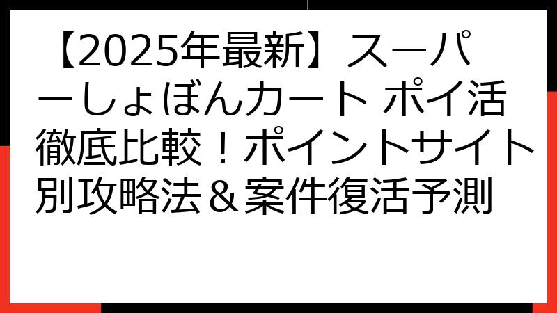 【2025年最新】スーパーしょぼんカート ポイ活徹底比較！ポイントサイト別攻略法＆案件復活予測