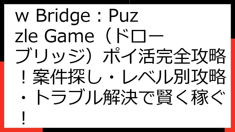 【2025年最新】Draw Bridge：Puzzle Game（ドローブリッジ）ポイ活完全攻略！案件探し・レベル別攻略・トラブル解決で賢く稼ぐ！