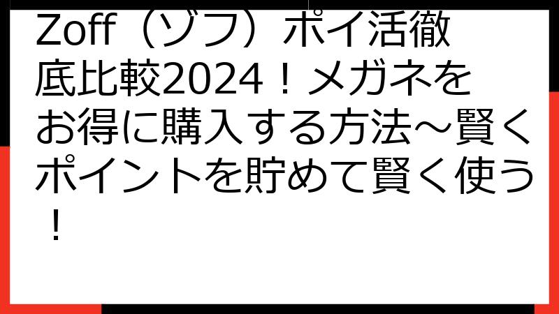 Zoff（ゾフ）ポイ活徹底比較2024！メガネをお得に購入する方法～賢くポイントを貯めて賢く使う！