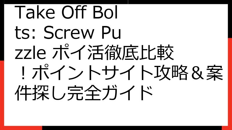 Take Off Bolts: Screw Puzzle ポイ活徹底比較！ポイントサイト攻略＆案件探し完全ガイド
