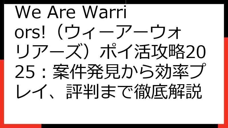We Are Warriors!（ウィーアーウォリアーズ）ポイ活攻略2025：案件発見から効率プレイ、評判まで徹底解説