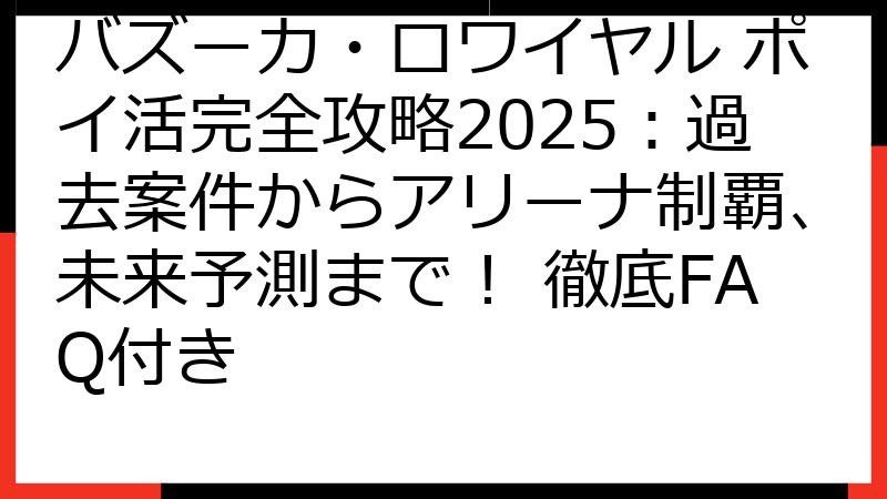 バズーカ・ロワイヤル ポイ活完全攻略2025：過去案件からアリーナ制覇、未来予測まで！ 徹底FAQ付き