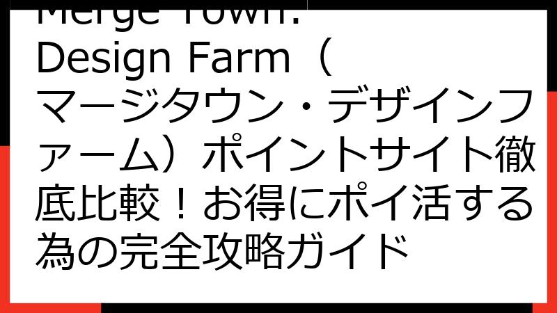 Merge Town: Design Farm（マージタウン・デザインファーム）ポイントサイト徹底比較！お得にポイ活する為の完全攻略ガイド