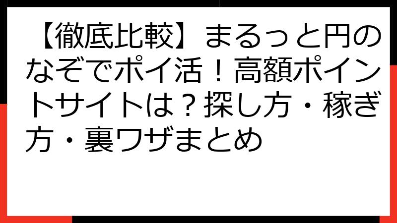 【徹底比較】まるっと円のなぞでポイ活！高額ポイントサイトは？探し方・稼ぎ方・裏ワザまとめ