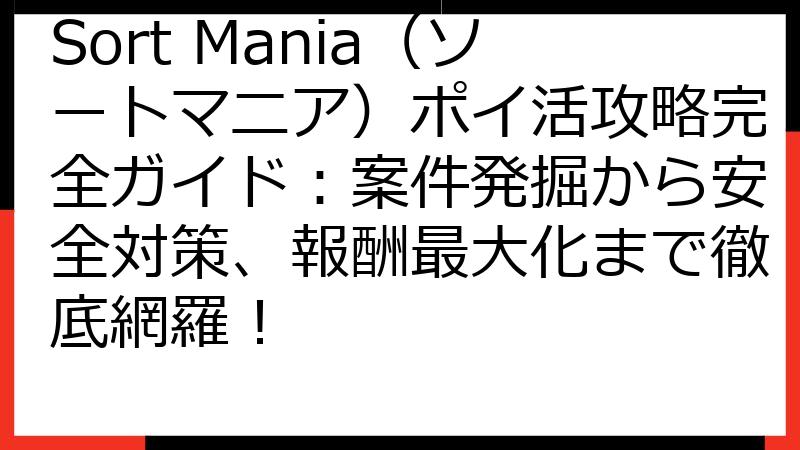 Sort Mania（ソートマニア）ポイ活攻略完全ガイド：案件発掘から安全対策、報酬最大化まで徹底網羅！