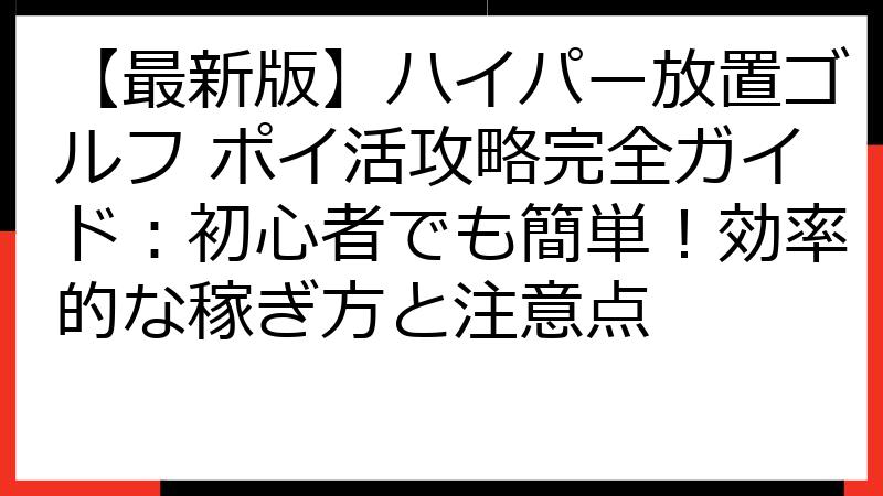 【最新版】ハイパー放置ゴルフ ポイ活攻略完全ガイド：初心者でも簡単！効率的な稼ぎ方と注意点