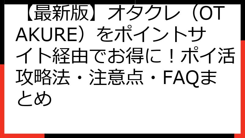 【最新版】オタクレ（OTAKURE）をポイントサイト経由でお得に！ポイ活攻略法・注意点・FAQまとめ