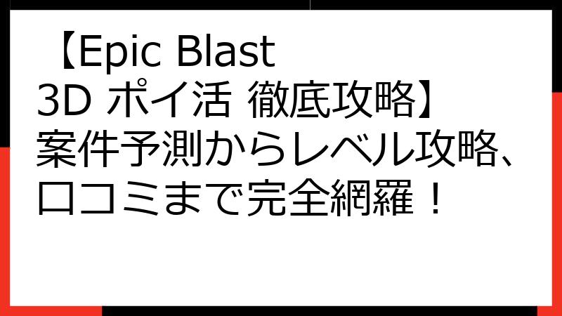 【Epic Blast 3D ポイ活 徹底攻略】案件予測からレベル攻略、口コミまで完全網羅！