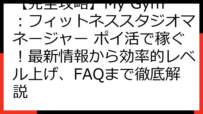 【完全攻略】My Gym：フィットネススタジオマネージャー ポイ活で稼ぐ！最新情報から効率的レベル上げ、FAQまで徹底解説