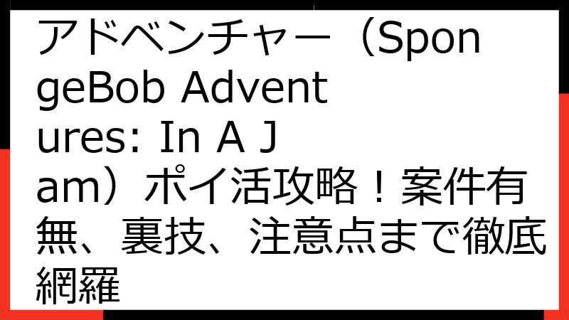 【完全版】スポンジボブ・アドベンチャー（SpongeBob Adventures: In A Jam）ポイ活攻略！案件有無、裏技、注意点まで徹底網羅