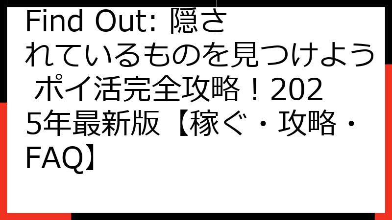 Find Out: 隠されているものを見つけよう ポイ活完全攻略！2025年最新版【稼ぐ・攻略・FAQ】