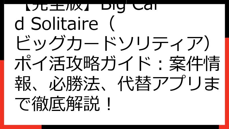 【完全版】Big Card Solitaire（ビッグカードソリティア）ポイ活攻略ガイド：案件情報、必勝法、代替アプリまで徹底解説！