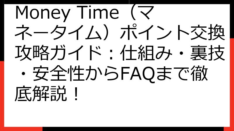 Money Time（マネータイム）ポイント交換攻略ガイド：仕組み・裏技・安全性からFAQまで徹底解説！