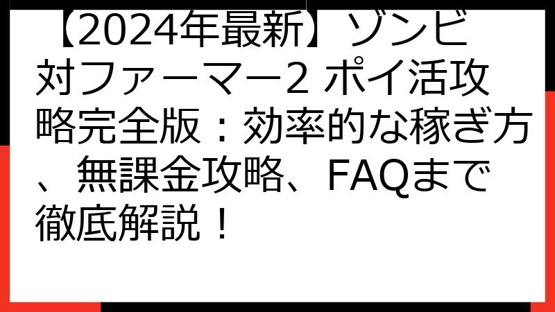 【2024年最新】ゾンビ対ファーマー2 ポイ活攻略完全版：効率的な稼ぎ方、無課金攻略、FAQまで徹底解説！