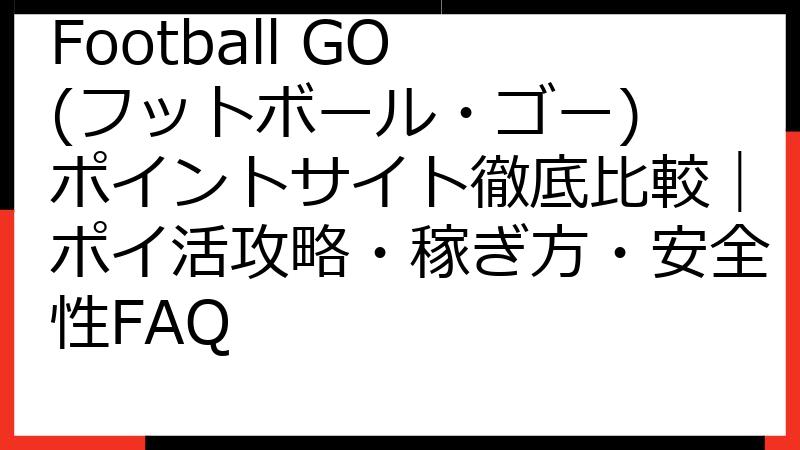 Football GO (フットボール・ゴー) ポイントサイト徹底比較｜ポイ活攻略・稼ぎ方・安全性FAQ