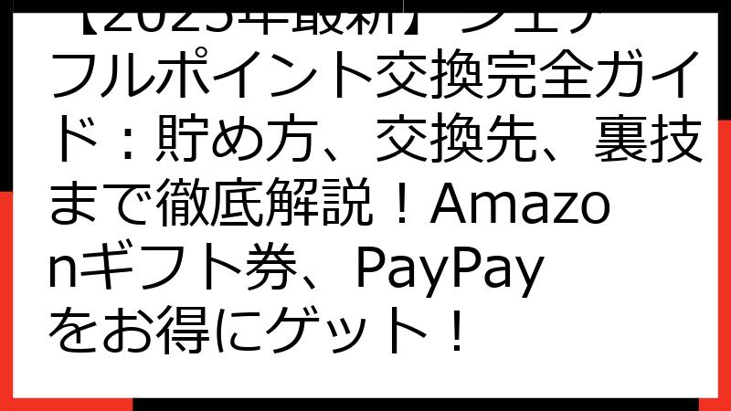 【2025年最新】シェアフルポイント交換完全ガイド：貯め方、交換先、裏技まで徹底解説！Amazonギフト券、PayPayをお得にゲット！
