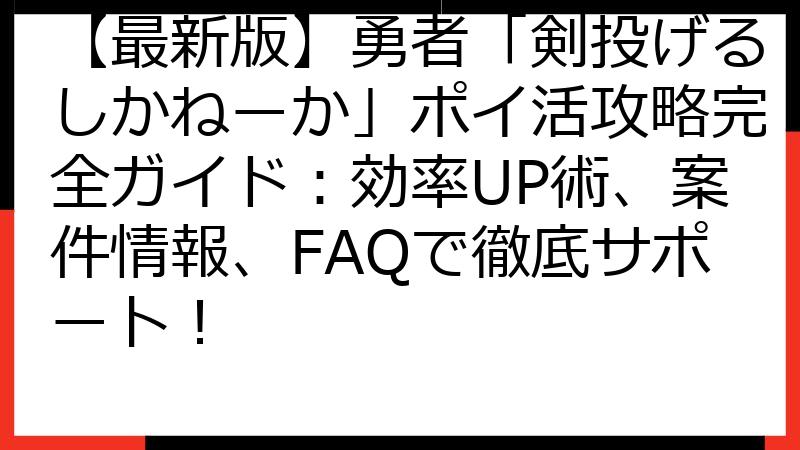 【最新版】勇者「剣投げるしかねーか」ポイ活攻略完全ガイド：効率UP術、案件情報、FAQで徹底サポート！
