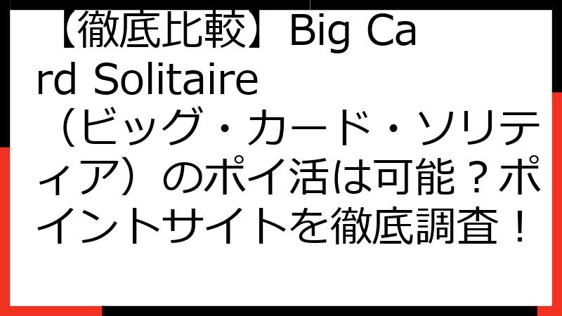 【徹底比較】Big Card Solitaire（ビッグ・カード・ソリティア）のポイ活は可能？ポイントサイトを徹底調査！