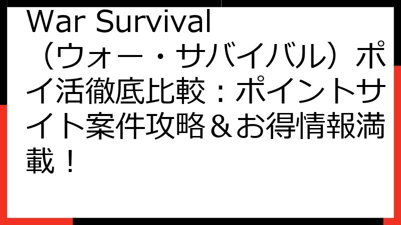 War Survival（ウォー・サバイバル）ポイ活徹底比較：ポイントサイト案件攻略＆お得情報満載！