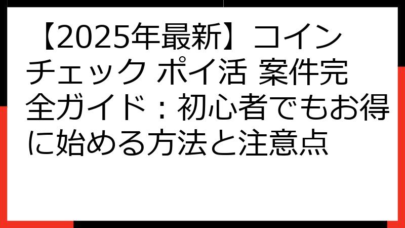 【2025年最新】コインチェック ポイ活 案件完全ガイド：初心者でもお得に始める方法と注意点