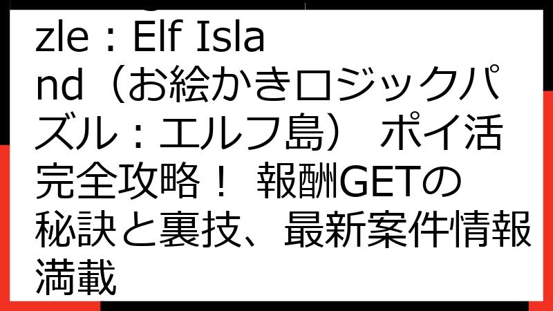 Nonogram Puzzle：Elf Island（お絵かきロジックパズル：エルフ島） ポイ活完全攻略！ 報酬GETの秘訣と裏技、最新案件情報満載