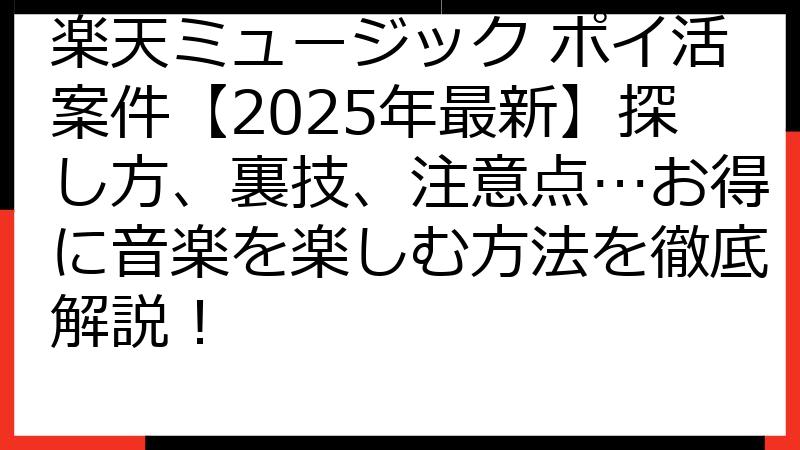 楽天ミュージック ポイ活案件【2025年最新】探し方、裏技、注意点…お得に音楽を楽しむ方法を徹底解説！