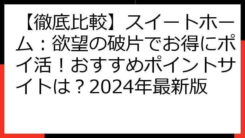 【徹底比較】スイートホーム：欲望の破片でお得にポイ活！おすすめポイントサイトは？2024年最新版