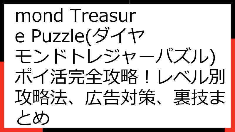 【2024年最新】Diamond Treasure Puzzle(ダイヤモンドトレジャーパズル)ポイ活完全攻略！レベル別攻略法、広告対策、裏技まとめ