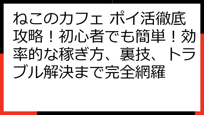 ねこのカフェ ポイ活徹底攻略！初心者でも簡単！効率的な稼ぎ方、裏技、トラブル解決まで完全網羅