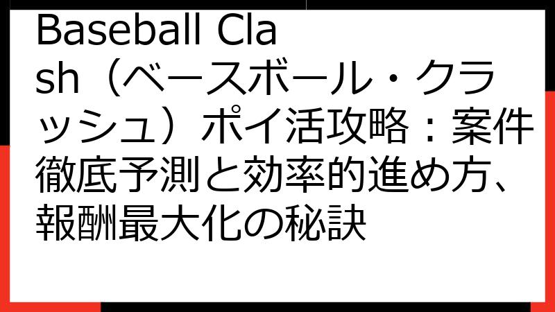 Baseball Clash（ベースボール・クラッシュ）ポイ活攻略：案件徹底予測と効率的進め方、報酬最大化の秘訣