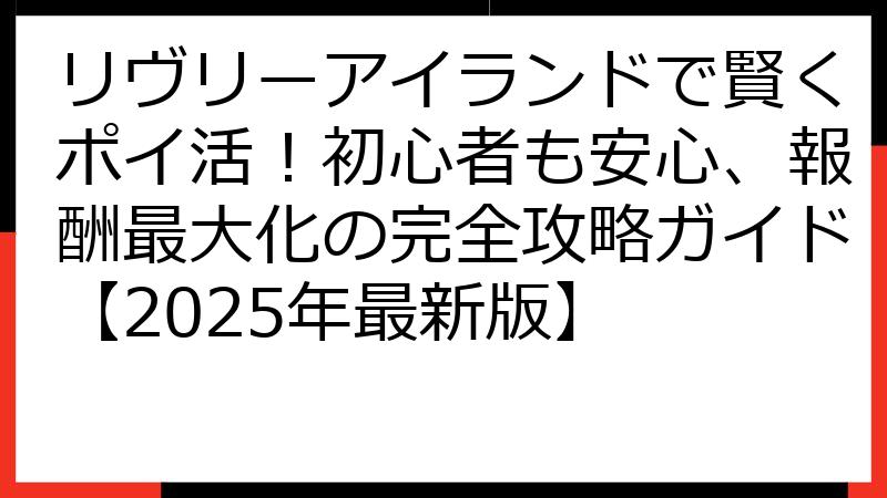 リヴリーアイランドで賢くポイ活！初心者も安心、報酬最大化の完全攻略ガイド【2025年最新版】
