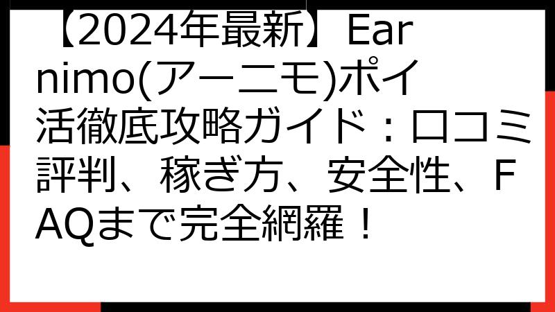 【2024年最新】Earnimo(アーニモ)ポイ活徹底攻略ガイド：口コミ評判、稼ぎ方、安全性、FAQまで完全網羅！
